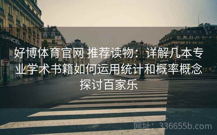 好博体育官网 推荐读物：详解几本专业学术书籍如何运用统计和概率概念探讨百家乐